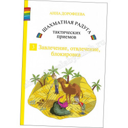 Дорофеева А. Шахматная радуга тактических приёмов. Книга 3. Завлечение, отвлечение, блокировка в Эль-Монте